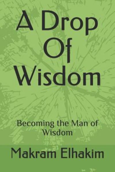 Cover for Makram Elhakim · A Drop of Wisdom : Becoming the Man of Wisdom (Paperback Book) (2017)