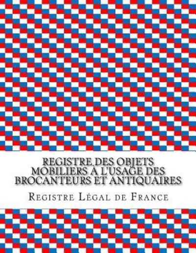 Cover for Registre Légal de France · Registre des objets mobiliers a l'usage des brocanteurs et antiquaires (Paperback Book) (2016)