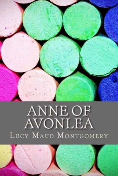 Anne of Avonlea - Lucy Maud Montgomery - Books - Createspace Independent Publishing Platf - 9781543116946 - February 14, 2017