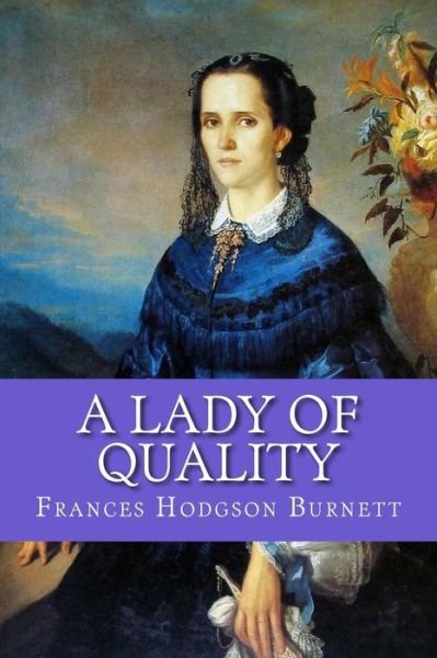 A Lady of Quality - Frances Hodgson Burnett - Books - Createspace Independent Publishing Platf - 9781543161946 - February 16, 2017