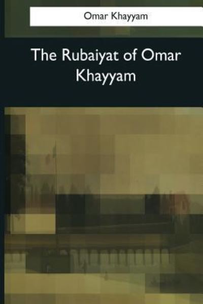 The Rubaiyat of Omar Khayyam - Omar Khayyam - Books - Createspace Independent Publishing Platf - 9781545068946 - April 10, 2017