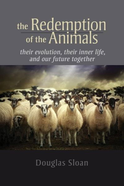 Cover for Douglas Sloan · The Redemption of the Animals: Their Evolution, Their Inner Life, and Our Future Together (Paperback Book) (2016)