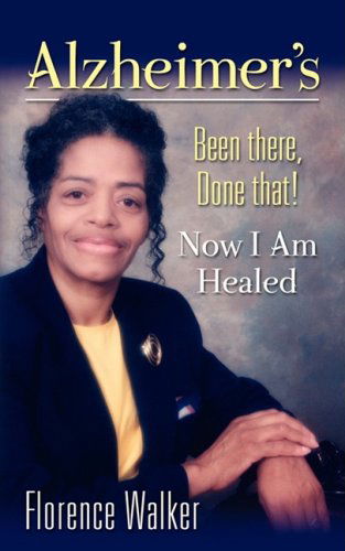 Cover for Florence Walker · Alzheimer's: Been There Done That! - Now I'm Healed (Paperback Book) (2009)