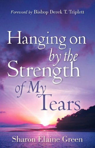 Cover for Sharon Elaine Green · &quot;Hanging on by the Strength of My Tears&quot; (Paperback Book) (2007)