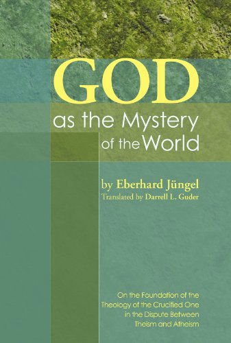 Cover for Eberhard Jungel · God as the Mystery of the World: On the Foundation of the Theology of the Crucified One in the Dispute Between Theisim and Atheism (Paperback Book) (2009)