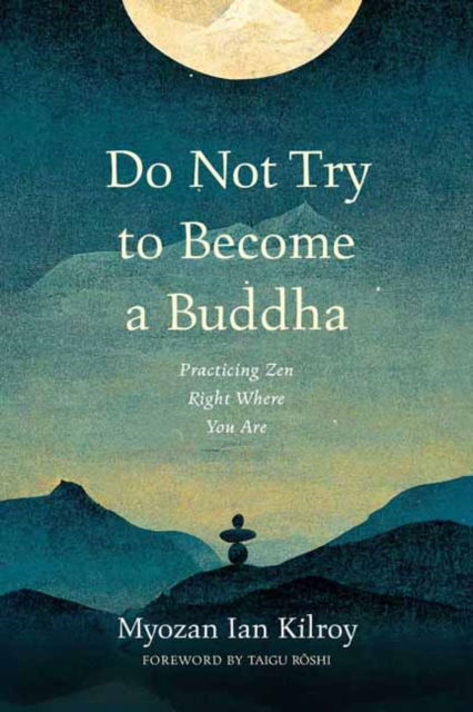 Do Not Try to Become a Buddha: Practicing Zen Right Where You Are - Myozan Ian Kilroy - Bücher - Wisdom Publications,U.S. - 9781614298946 - 21. Februar 2025