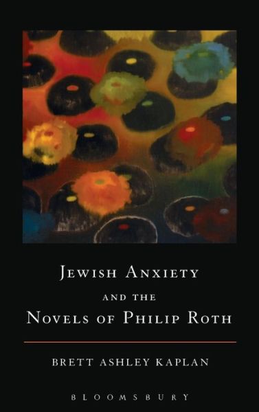 Cover for Kaplan, Brett Ashley (University of Illinois, Urbana-Champaign, USA) · Jewish Anxiety and the Novels of Philip Roth (Innbunden bok) (2015)