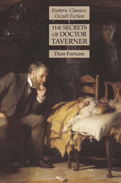 The Secrets of Doctor Taverner: Esoteric Classics: Occult Fiction - Dion Fortune - Książki - Lamp of Trismegistus - 9781631185946 - 6 stycznia 2022