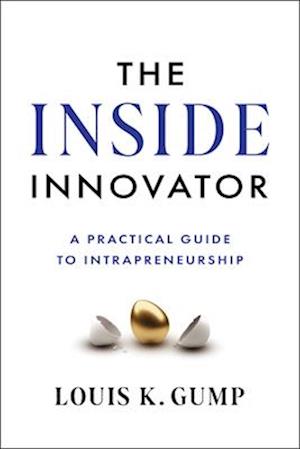 Cover for Louis K Gump · The Inside Innovator: A Practical Guide to Intrapreneurship (Hardcover Book) (2024)