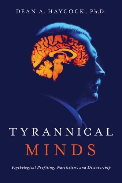 Cover for Haycock, Dean, PhD · Tyrannical Minds: Psychological Profiling, Narcissism, and Dictatorship (Paperback Book) (2021)