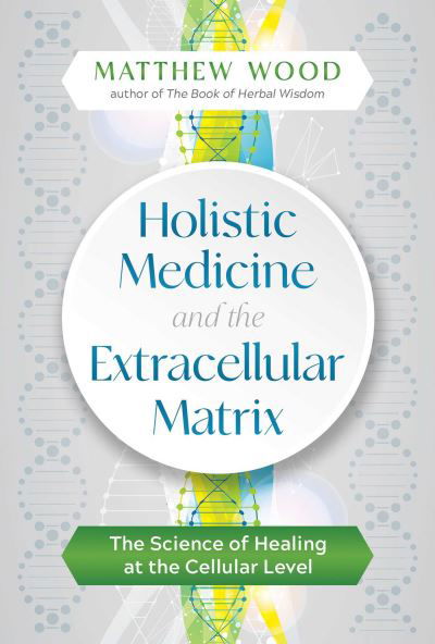 Cover for Matthew Wood · Holistic Medicine and the Extracellular Matrix: The Science of Healing at the Cellular Level (Taschenbuch) (2022)