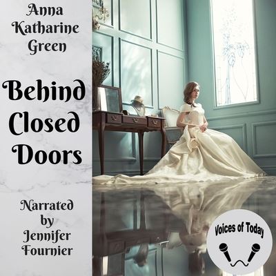 Behind Closed Doors - Anna Katharine Green - Music - Audiobooks Unleashed - 9781665043946 - December 29, 2020