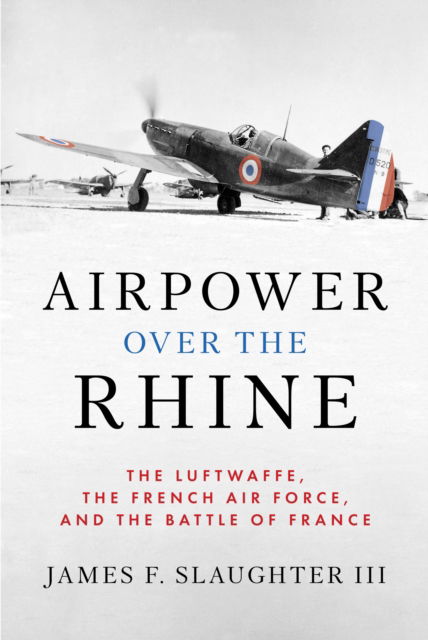 Cover for Slaughter, James F., III · Airpower over the Rhine: The Luftwaffe, the French Air Force, and the Battle of France (Hardcover Book) [New edition] (2025)