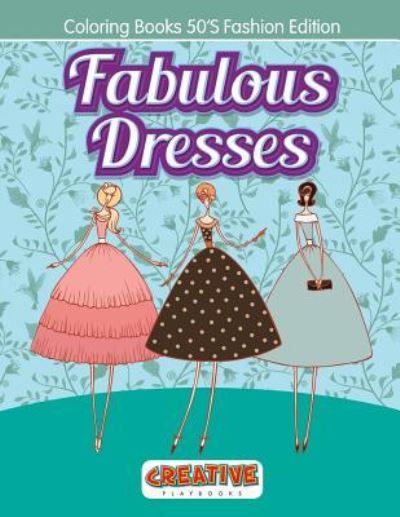 Fabulous Dresses - Coloring Books 50'S Fashion Edition - Creative Playbooks - Książki - Creative Playbooks - 9781683230946 - 7 lutego 2016