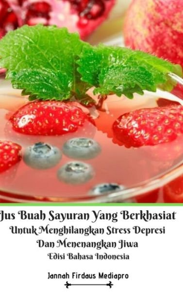 Cover for Jannah Firdaus Mediapro · Jus Buah Sayuran Yang Berkhasiat Untuk Menghilangkan Stress Depresi Dan Menenangkan Jiwa Hardcover Version (Hardcover bog) (2024)