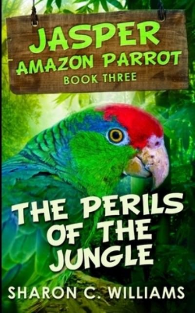 Cover for Sharon C Williams · The Perils Of The Jungle (Jasper - Amazon Parrot Book 3) (Pocketbok) (2021)