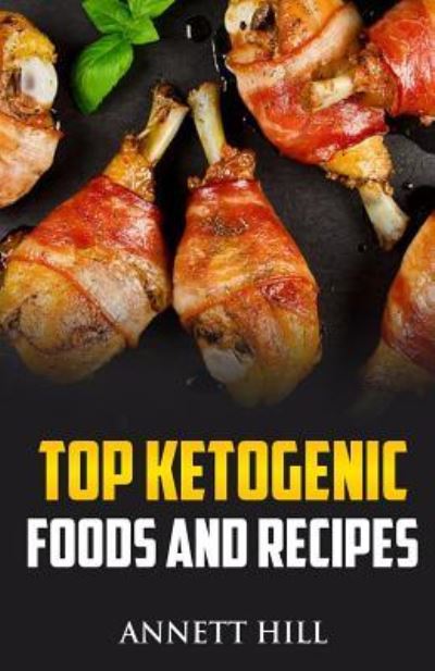 Cover for Annett Hill · Top Ketogenic Foods and Recipes (Pocketbok) (2018)