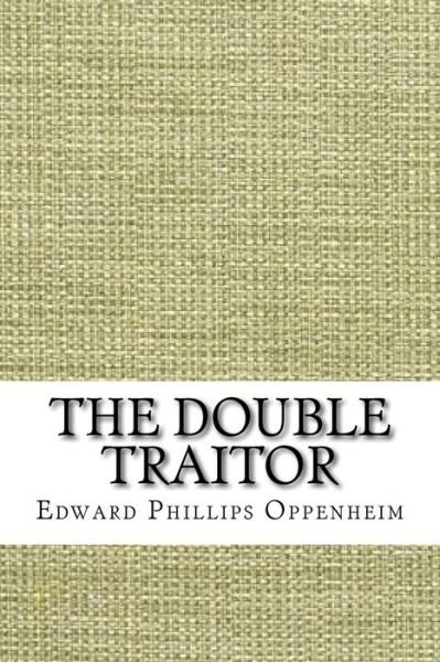 The Double Traitor - Edward Phillips Oppenheim - Books - Createspace Independent Publishing Platf - 9781729589946 - October 28, 2018