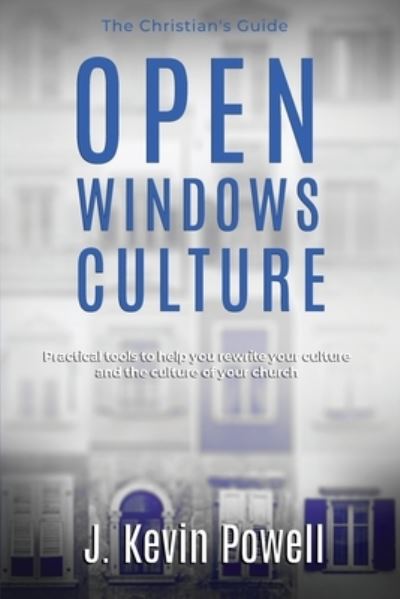 Cover for J Kevin Powell · Open Windows Culture - The Christian's Guide: Practical tools to help you rewrite your culture and the culture of your church - Open Windows Culture (Pocketbok) (2020)