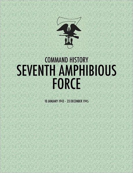 Seventh Amphibious Force: Command History, 10 January 1943 - 23 December 1945 - Daniel E. Barbey - Books - Military Bookshop - 9781780391946 - August 1, 2011