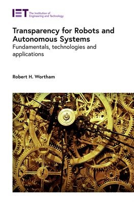 Cover for Wortham, Robert H. (Lecturer, University of Bath, Electronic &amp; Electrical Engineering Department, UK) · Transparency for Robots and Autonomous Systems: Fundamentals, technologies and applications - Control, Robotics and Sensors (Hardcover bog) (2020)