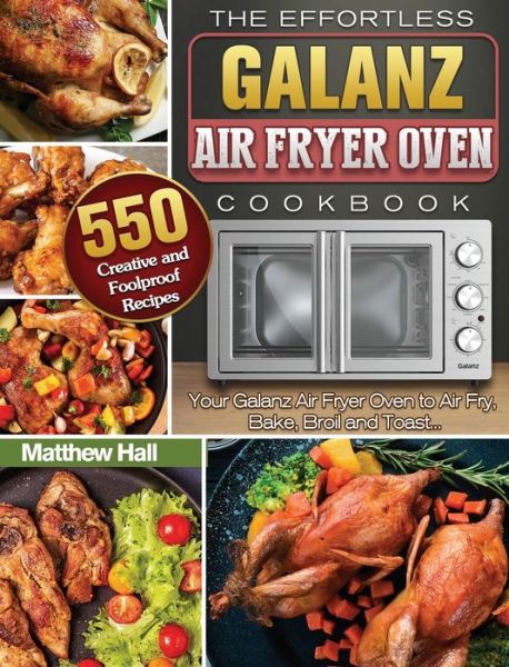 The Effortless Galanz Air Fryer Oven Cookbook - Matthew Hall - Książki - Matthew Hall - 9781801663946 - 6 października 2020