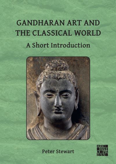 Gandharan Art and the Classical World: A Short Introduction - Stewart, Peter (Director / Professor of Ancient Art, Classical Art Research Centre / University of Oxford) - Books - Archaeopress - 9781803276946 - December 21, 2023