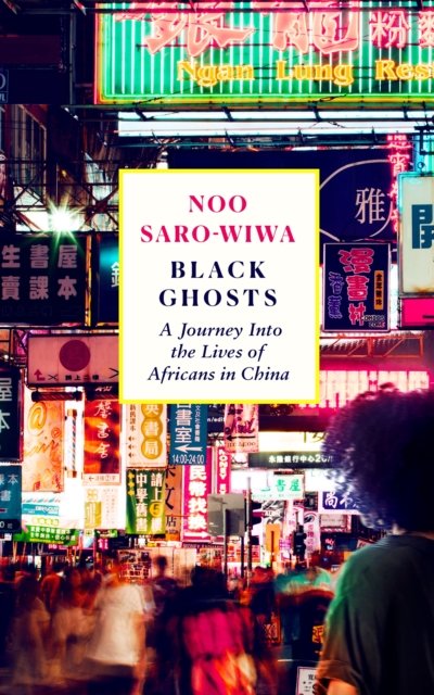 Cover for Noo Saro-Wiwa · Black Ghosts: A Journey Into the Lives of Africans in China (Taschenbuch) [Main edition] (2023)