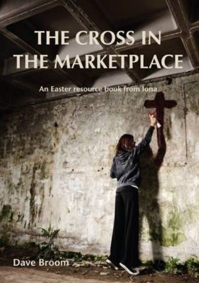 Cover for Dave Broom · The Cross in the Marketplace: An Easter Resource Book from Iona (Paperback Book) (2014)