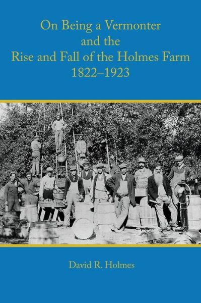 Cover for David R Holmes · On Being a Vermonter and the Rise and Fall of the Holmes Farm 1822-1923 (Paperback Book) (2021)