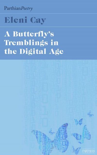 The Butterfly's Tremblings in the Digital Age - Eleni Cay - Books - Parthian Books - 9781910901946 - July 5, 2017