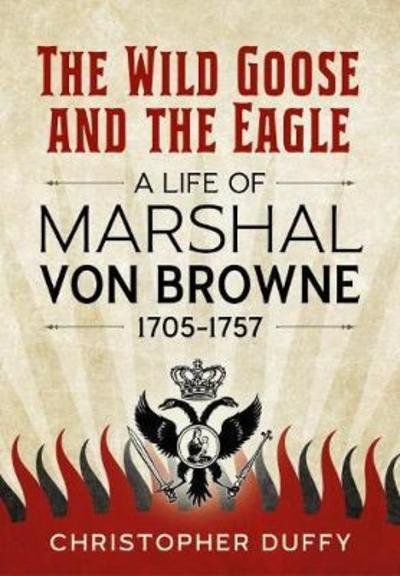 Cover for Christopher Duffy · The Wild Goose and the Eagle: A Life of Marshal Von Browne 1705-1757 (Hardcover Book) (2019)