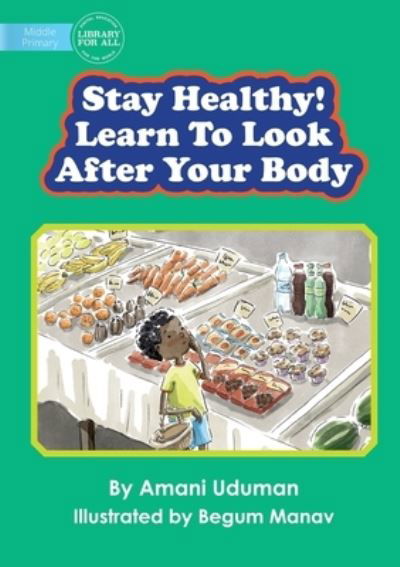 Stay Healthy! Learn to Look after Your Body - Amani Uduman - Kirjat - Library For All Limited - 9781922795946 - torstai 30. kesäkuuta 2022