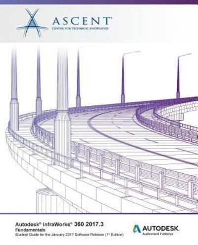 Autodesk InfraWorks 360 2017.3 Fundamentals - Ascent - Center for Technical Knowledge - Kirjat - Ascent, Center for Technical Knowledge - 9781946571946 - keskiviikko 26. heinäkuuta 2017