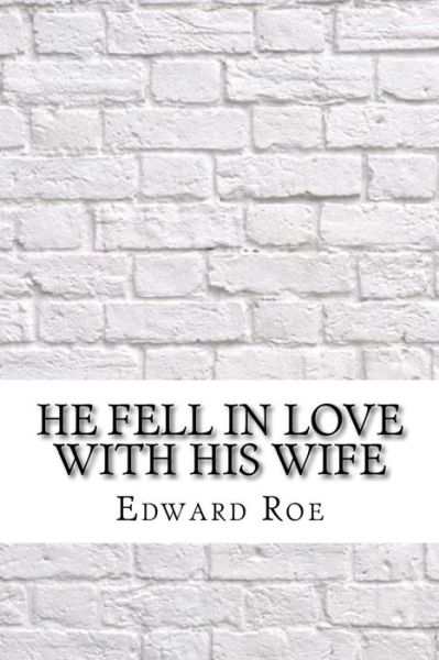 Cover for Edward Payson Roe · He Fell In Love With His Wife (Paperback Book) (2017)