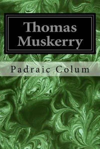 Thomas Muskerry - Padraic Colum - Livros - Createspace Independent Publishing Platf - 9781975913946 - 30 de agosto de 2017