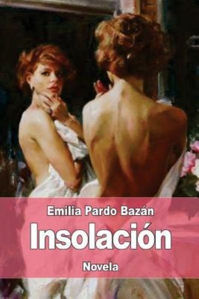 Insolacion - Emilia Pardo Bazan - Libros - Createspace Independent Publishing Platf - 9781976213946 - 9 de septiembre de 2017