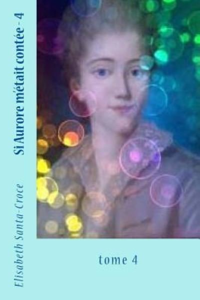 Cover for Mme Elisabeth Santa-Croce · Si Aurore M'Etait Contee - Tome 4 (Paperback Book) (2017)