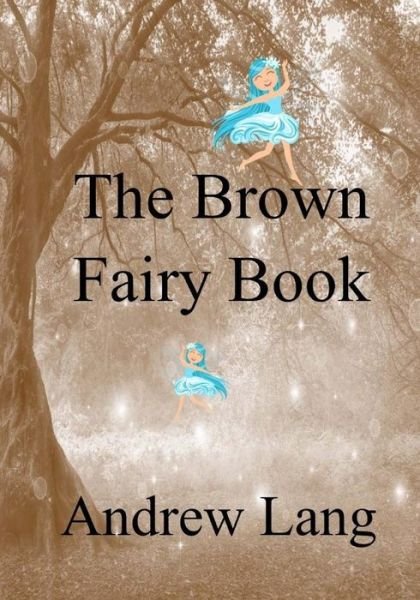 The Brown Fairy Book - Andrew Lang - Libros - Createspace Independent Publishing Platf - 9781981134946 - 3 de diciembre de 2017