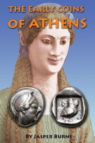 The Early Coins of Athens - Jasper Burns - Books - CreateSpace Independent Publishing Platf - 9781986001946 - February 25, 2018