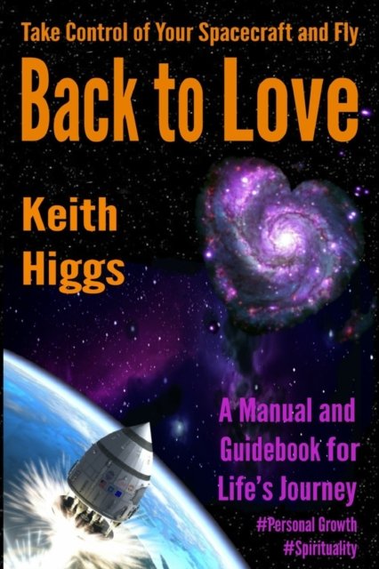 Cover for Keith HIggs · Take Control of Your Spacecraft and Fly Back to Love (Paperback Book) (2020)