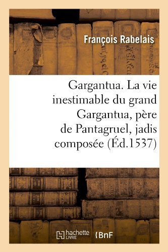 Cover for Francois Rabelais · Gargantua. La Vie Inestimable Du Grand Gargantua, Pere De Pantagruel, Jadis Composee (Ed.1537) (French Edition) (Paperback Book) [French edition] (2012)