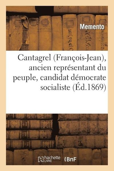 Cantagrel (Francois-jean), Ancien Representant Du Peuple, Candidat Democrate Socialiste - Memento - Books - HACHETTE LIVRE-BNF - 9782013366946 - August 1, 2013