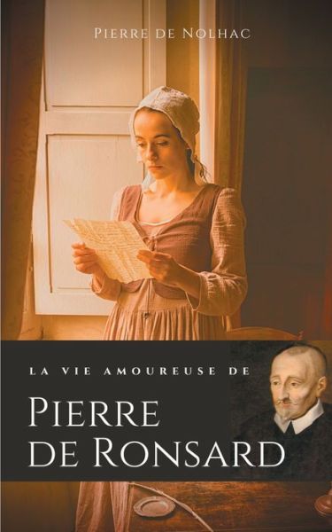 Cover for Pierre De Nolhac · La vie amoureuse de Pierre de Ronsard: Compagnes, muses et figures feminines de l'auteur de &quot;Mignonne allons voir si la rose&quot; (Paperback Book) (2020)