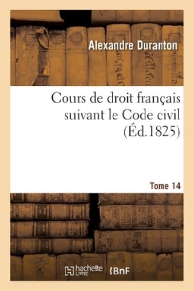 Cours de Droit Francais Suivant Le Code Civil. Tome 14 - Alexandre Duranton - Bücher - Hachette Livre - BNF - 9782329586946 - 1. März 2021