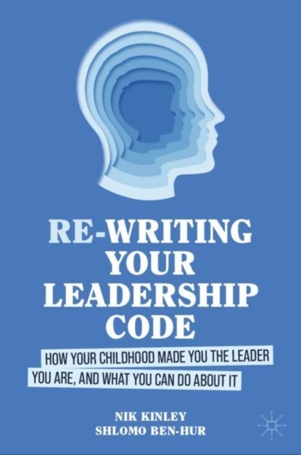 Cover for Nik Kinley · Re-writing your Leadership Code: How your Childhood Made You the Leader You Are, and What You Can Do About It (Hardcover Book) (2024)
