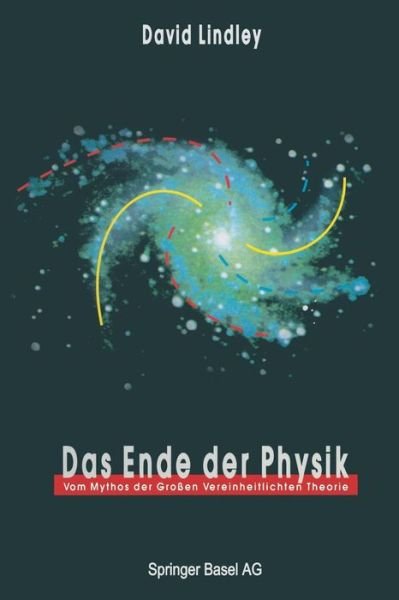 Cover for David Lindley · Das Ende der Physik: Vom Mythos der Grossen Vereinheitlichten Theorie (Paperback Bog) [Softcover reprint of the original 1st ed. 1994 edition] (2014)