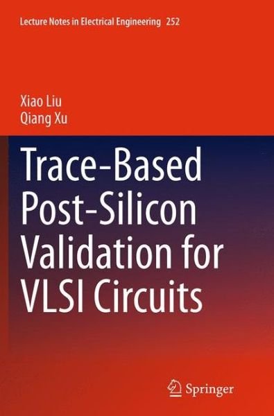 Cover for Xiao Liu · Trace-Based Post-Silicon Validation for VLSI Circuits - Lecture Notes in Electrical Engineering (Paperback Book) [Softcover reprint of the original 1st ed. 2014 edition] (2016)
