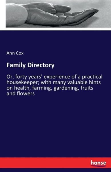 Cover for Ann Cox · Family Directory: Or, forty years' experience of a practical housekeeper; with many valuable hints on health, farming, gardening, fruits and flowers (Paperback Book) (2017)