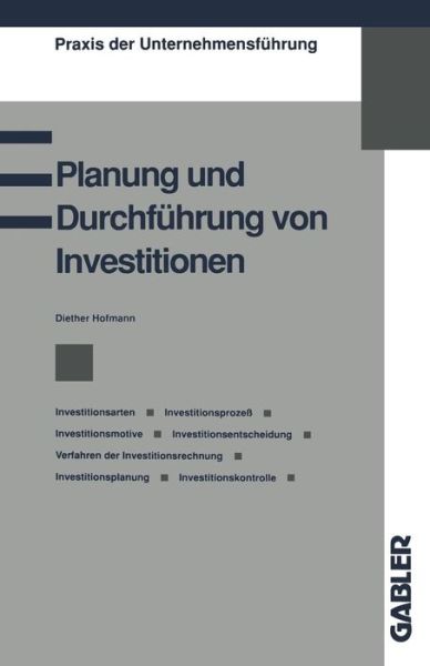 Cover for Diether Hofmann · Planung Und Durchfuhrung Von Investitionen: Investitionsarten, Investitionsprozess, Investitionsmotive, Investitionsentscheidung, Verfahren Der Investitionsrechnung, Investitionsplanung, Investitionskontrolle - Praxis Der Unternehmensfuhrung (Paperback Book) [1993 edition] (1993)